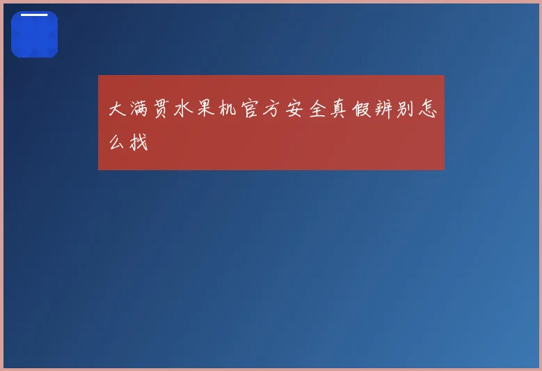 大满贯水果机官方安全真假辨别怎么找