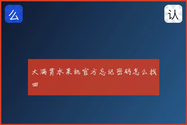 大满贯水果机官方忘记密码怎么找回