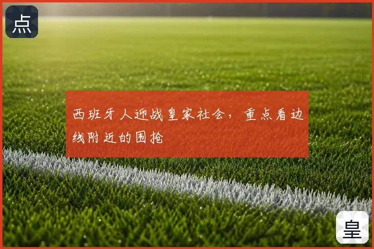 西班牙人迎战皇家社会,重点看边线附近的围抢