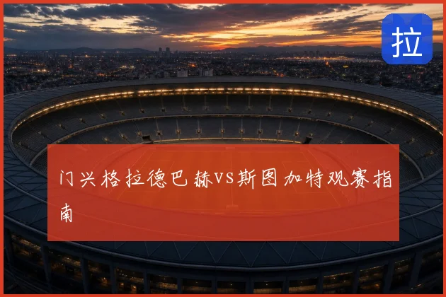 门兴格拉德巴赫vs斯图加特观赛指南